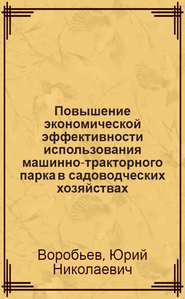 Повышение экономической эффективности использования машинно-тракторного парка в садоводческих хозяйствах : (На прим. совхозов и колхозов Крым. обл.) : Автореф. дис. на соиск. учен. степ. канд. экон. наук : (08.00.22)