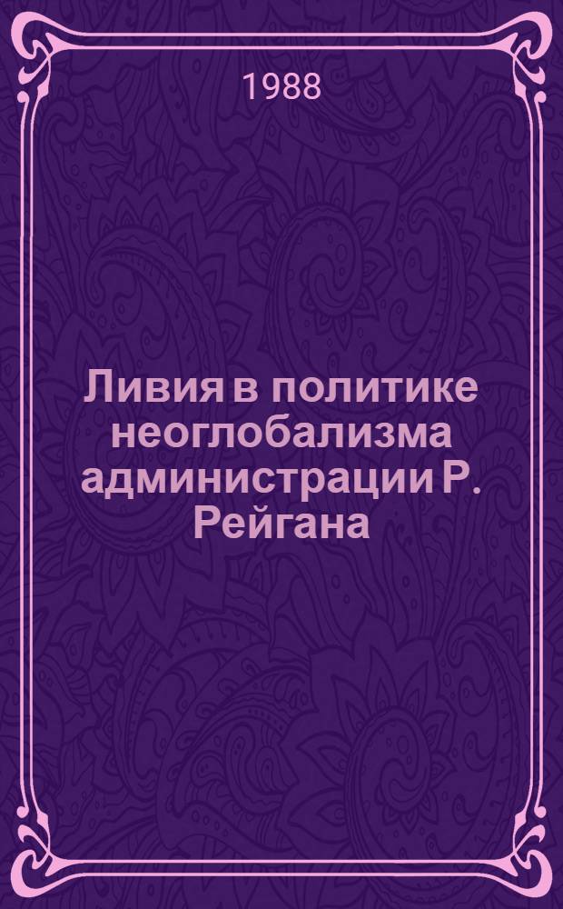 Ливия в политике неоглобализма администрации Р. Рейгана (1980-1987 гг.) : Автореф. дис. на соиск. учен. степ. к. ист. н