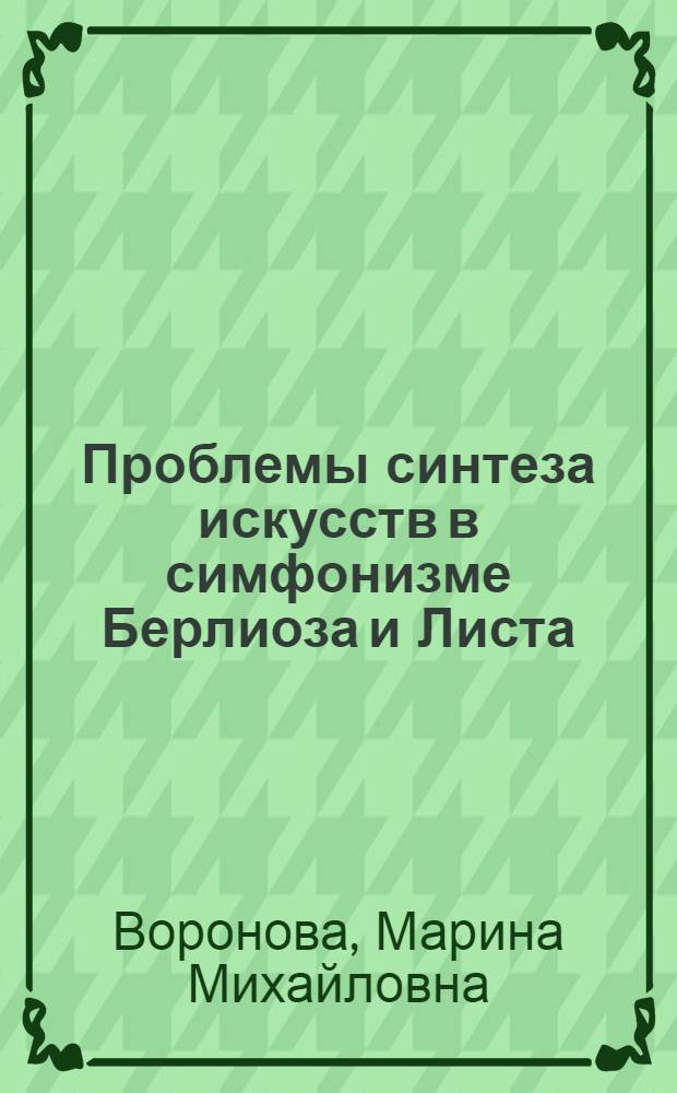 Проблемы синтеза искусств в симфонизме Берлиоза и Листа : Автореф. дис. на соиск. учен. степ. канд. искусствоведения : (17.00.02)