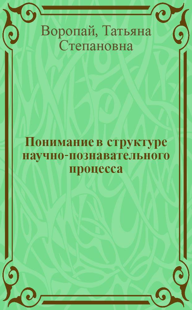 Понимание в структуре научно-познавательного процесса : Автореф. дис. на соиск. учен. степ. канд. филос. наук : (09.00.01)