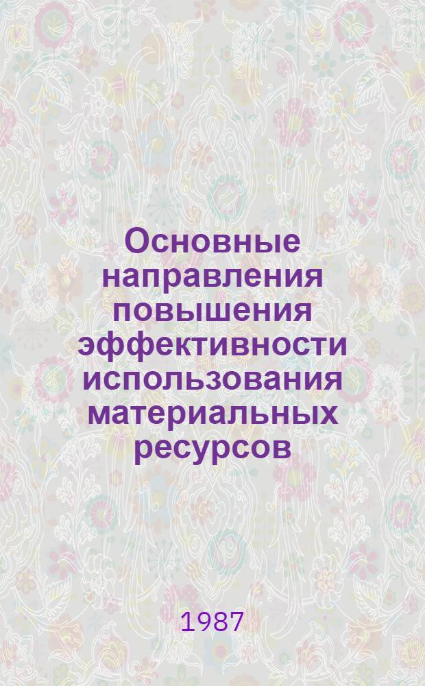 Основные направления повышения эффективности использования материальных ресурсов : Лекция для заочников курсов "Интенсификация пр-ва в перераб. отраслях агропром. комплекса"