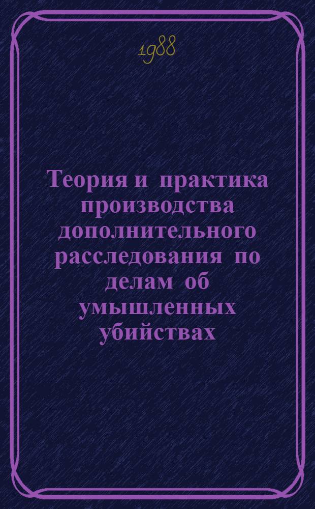 Теория и практика производства дополнительного расследования по делам об умышленных убийствах : Автореф. дис. на соиск. учен. степ. к. ю. н