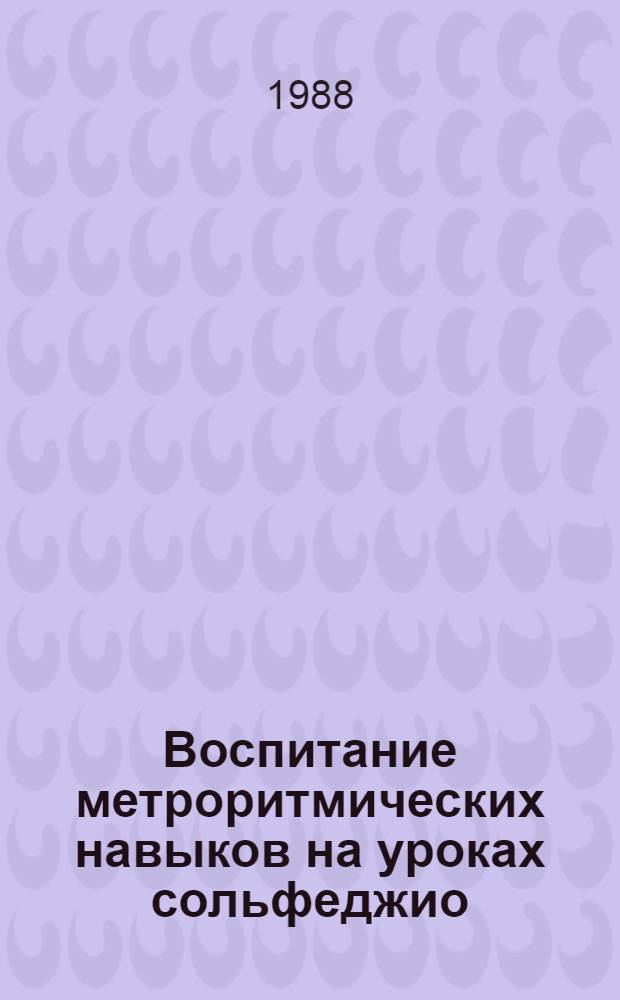 Воспитание метроритмических навыков на уроках сольфеджио : Метод. рекомендации для преподавателей ДМШ и ДШИ