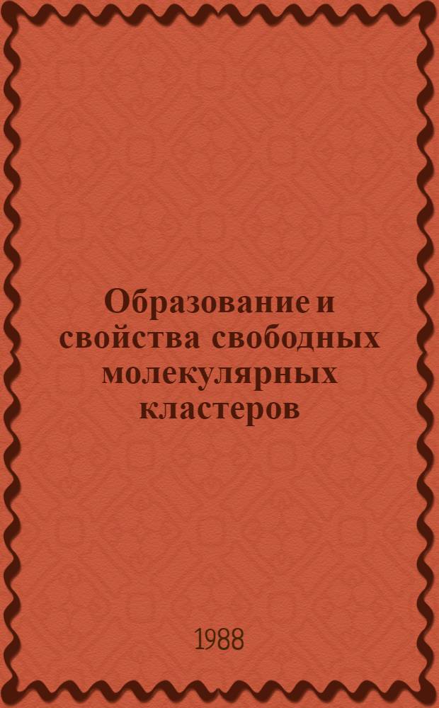 Образование и свойства свободных молекулярных кластеров : Автореф. дис. на соиск. учен. степ. д-ра физ.-мат. наук : (01.04.14)