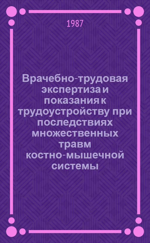 Врачебно-трудовая экспертиза и показания к трудоустройству при последствиях множественных травм костно-мышечной системы : Метод. рекомендации для врачей ВТЭК