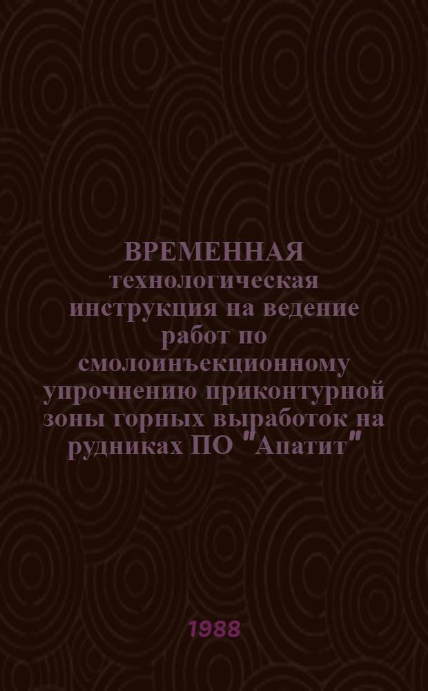 ВРЕМЕННАЯ технологическая инструкция на ведение работ по смолоинъекционному упрочнению приконтурной зоны горных выработок на рудниках ПО "Апатит" : Утв. 10.06.88