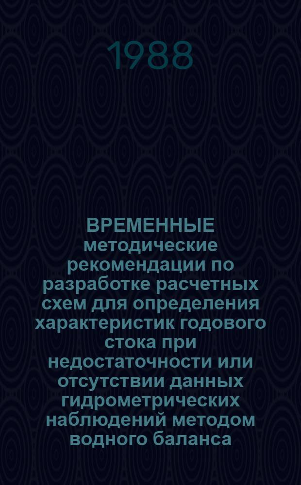 ВРЕМЕННЫЕ методические рекомендации по разработке расчетных схем для определения характеристик годового стока при недостаточности или отсутствии данных гидрометрических наблюдений методом водного баланса. Рекомендации по определению расчетных характеристик годового стока рек Забайкалья и центра ЕТС при недостаточности или отсутствии данных гидрометрических наблюдений методом водного баланса