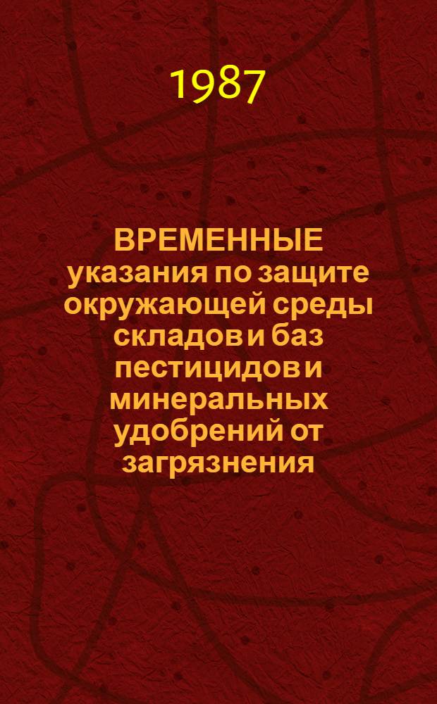 ВРЕМЕННЫЕ указания по защите окружающей среды складов и баз пестицидов и минеральных удобрений от загрязнения : Утв. ВПНО "Союзсельхозхимия" 05.12.86