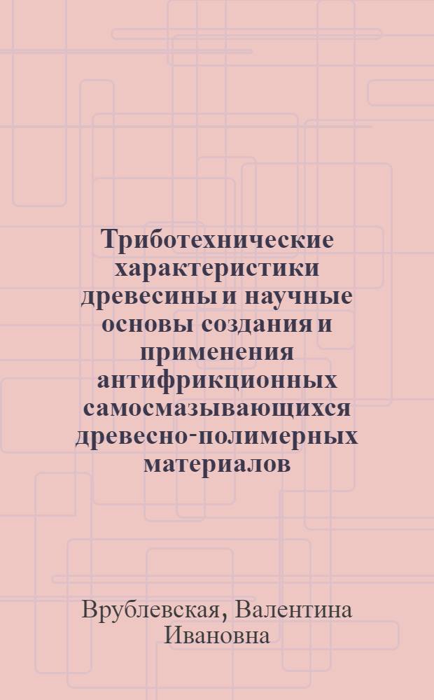 Триботехнические характеристики древесины и научные основы создания и применения антифрикционных самосмазывающихся древесно-полимерных материалов : Автореф. дис. на соиск. учен. степ. д. т. н