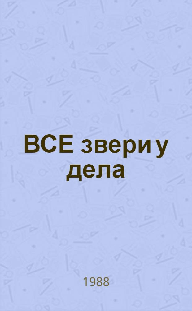 ВСЕ звери у дела : Рус. нар. потешка : Для дошк. возраста