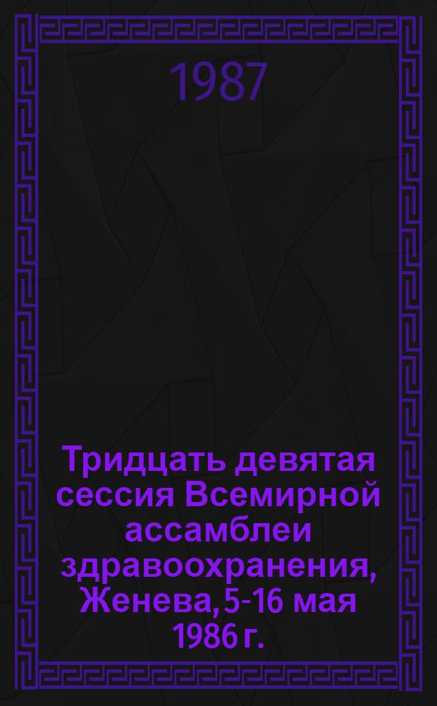 Тридцать девятая сессия Всемирной ассамблеи здравоохранения, Женева, 5-16 мая 1986 г. : Стеногр. пленар. заседаний, докл. ком. : WHA 39/1986/REC/2 : Перевод