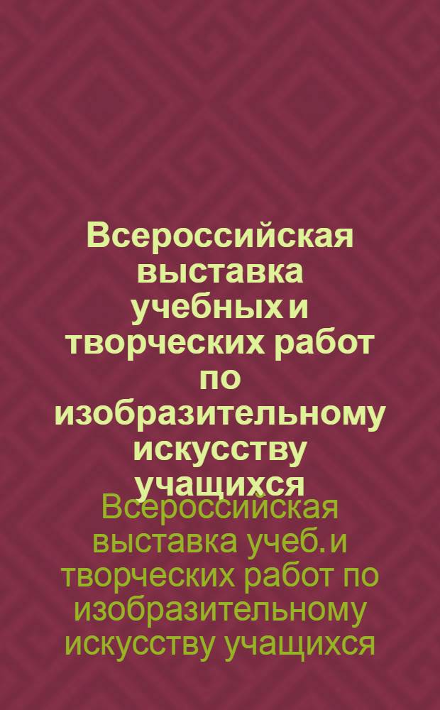Всероссийская выставка учебных и творческих работ по изобразительному искусству учащихся, студентов, преподавателей педагогических учебных заведений и изобразительного творчества школьников : Кат. выст. 1987 г.