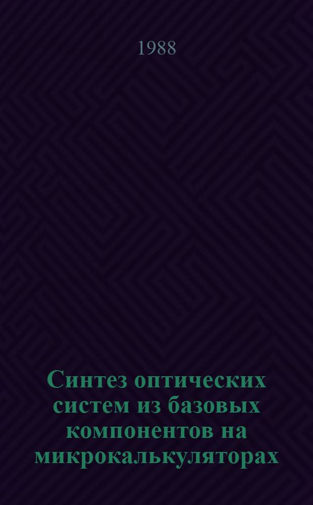 Синтез оптических систем из базовых компонентов на микрокалькуляторах : Учеб. пособие