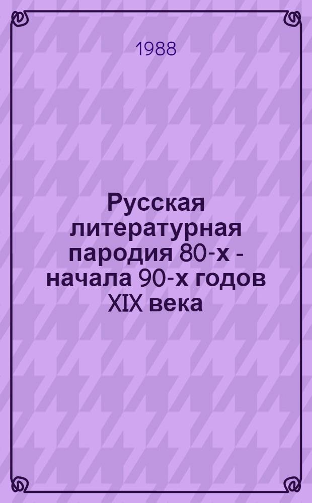 Русская литературная пародия 80-х - начала 90-х годов XIX века : Автореф. дис. на соиск. учен. степ. канд. филол. наук : (10.01.01)