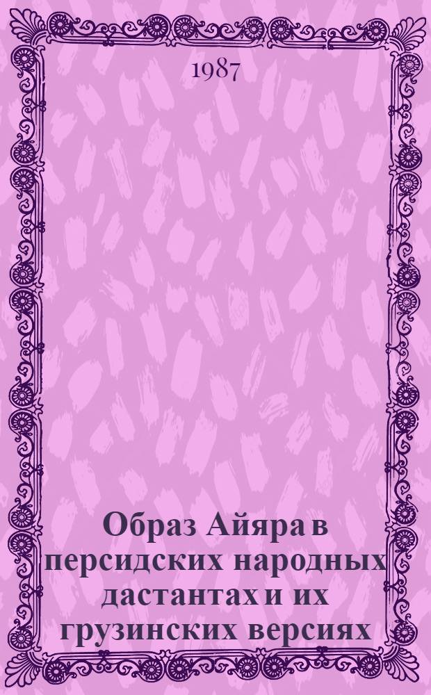 Образ Айяра в персидских народных дастантах и их грузинских версиях : Автореф. дис. на соиск. учен. степ. канд. филос. наук