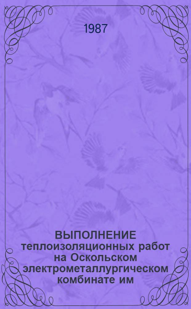 ВЫПОЛНЕНИЕ теплоизоляционных работ на Оскольском электрометаллургическом комбинате им. Л.И. Брежнева : Техн. отчет