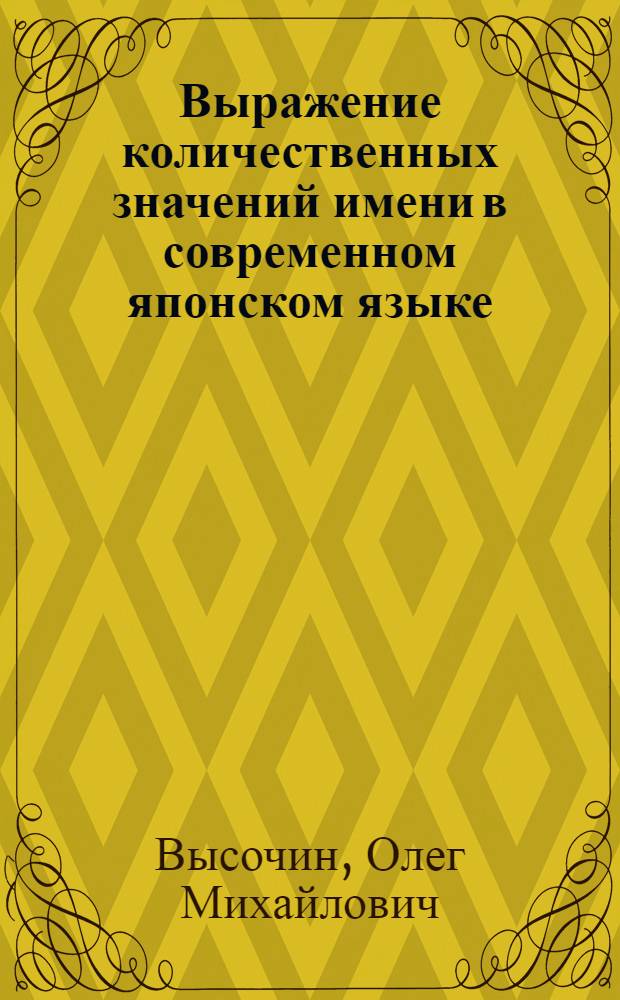 Выражение количественных значений имени в современном японском языке : Автореф. дис. на соиск. учен. степ. канд. филол. наук : (10.02.22)