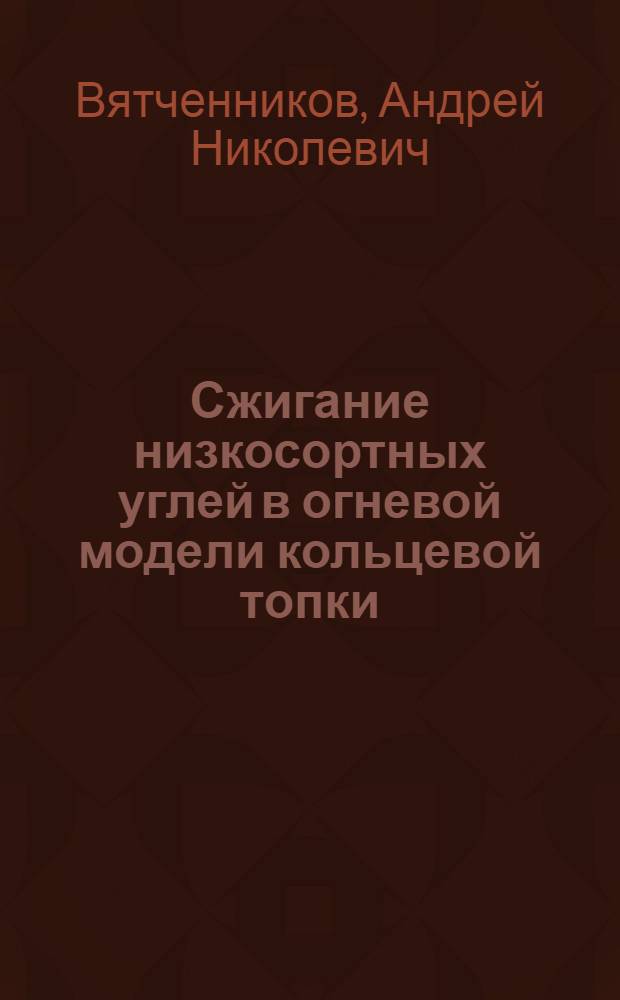 Сжигание низкосортных углей в огневой модели кольцевой топки : Автореф. дис. на соиск. учен. степ. канд. техн. наук : (05.14.04)
