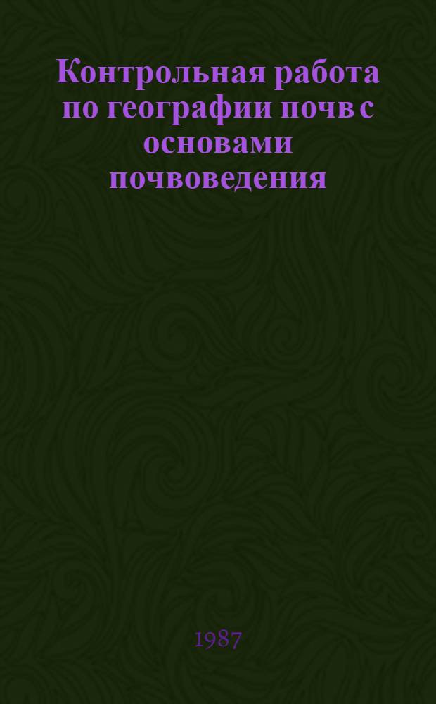 Контрольная работа по географии почв с основами почвоведения : Для студентов-заочников I-II курсов геогр. фак. пед. ин-тов