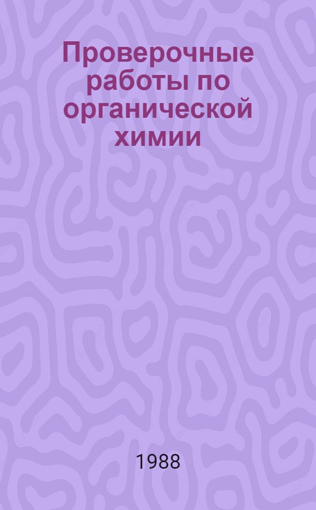Проверочные работы по органической химии : Дидакт. материал : Пособие для учителя