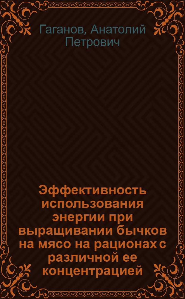 Эффективность использования энергии при выращивании бычков на мясо на рационах с различной ее концентрацией : Автореф. дис. на соиск. учен. степ. канд. с.-х. наук : (06.02.02)