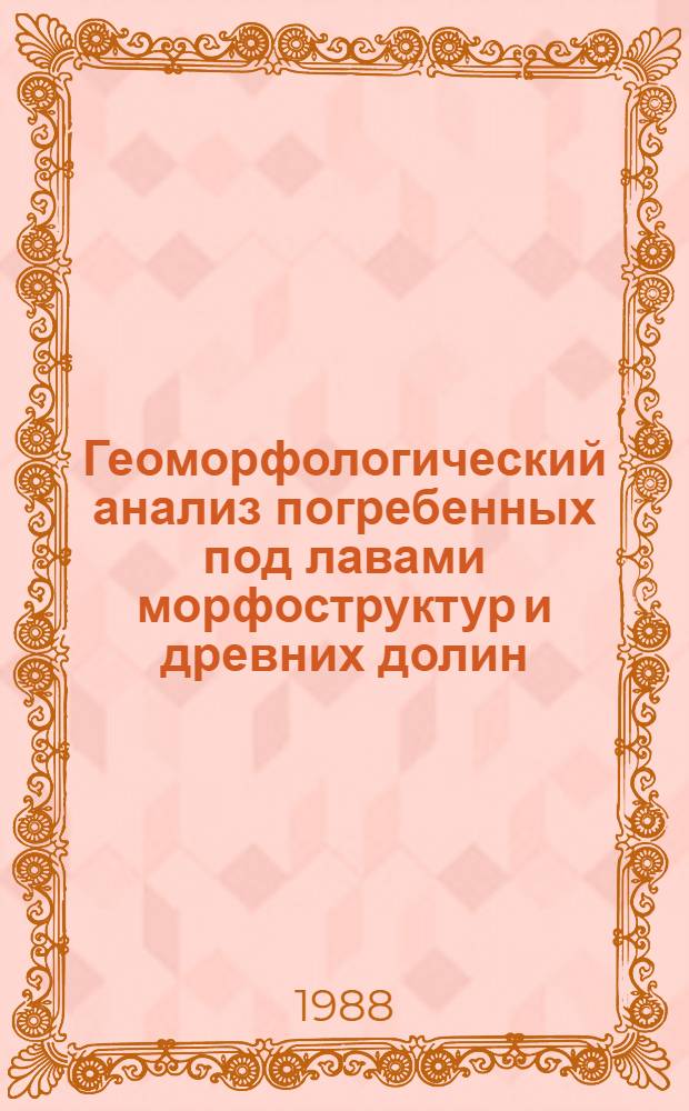 Геоморфологический анализ погребенных под лавами морфоструктур и древних долин : (На прим. юж. части вулкан. нагорья АрмССР) : Автореф. дис. на соиск. учен. степ. канд. геогр. наук : (11.00.04)