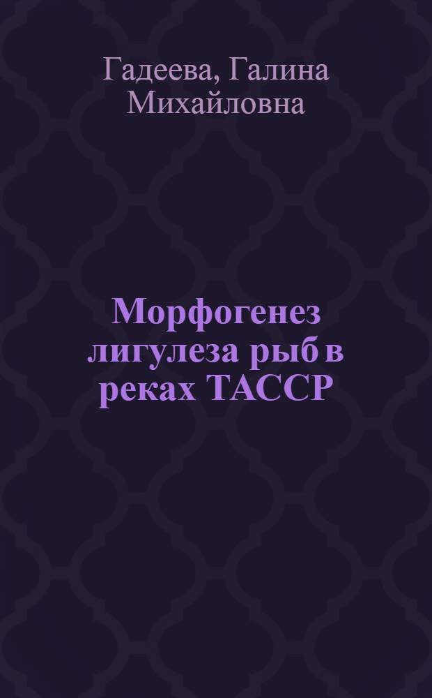 Морфогенез лигулеза рыб в реках ТАССР : Автореф. дис. на соиск. учен. степ. канд. биол. наук : (16.00.02; 03.00.20)