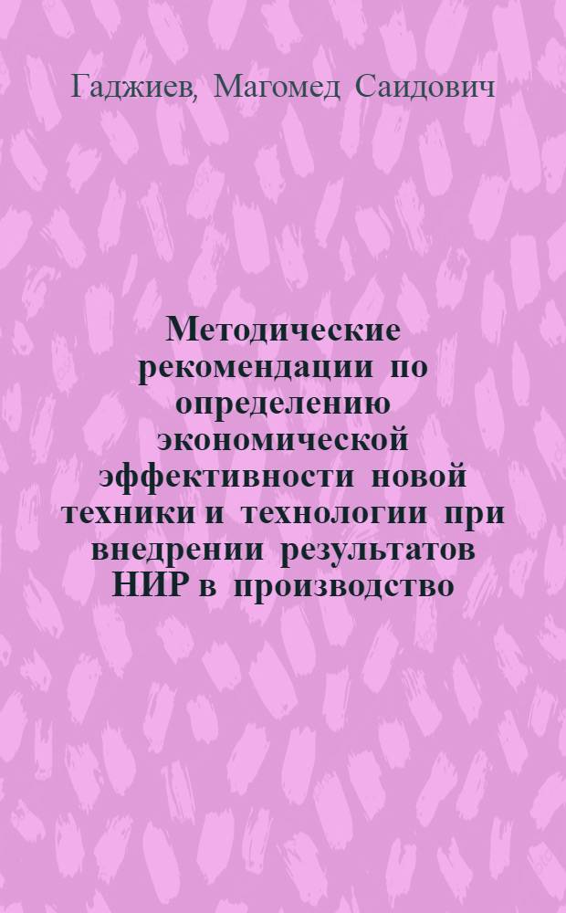 Методические рекомендации по определению экономической эффективности новой техники и технологии при внедрении результатов НИР в производство : Для преподавателей и науч. работников и для студентов различ. спец
