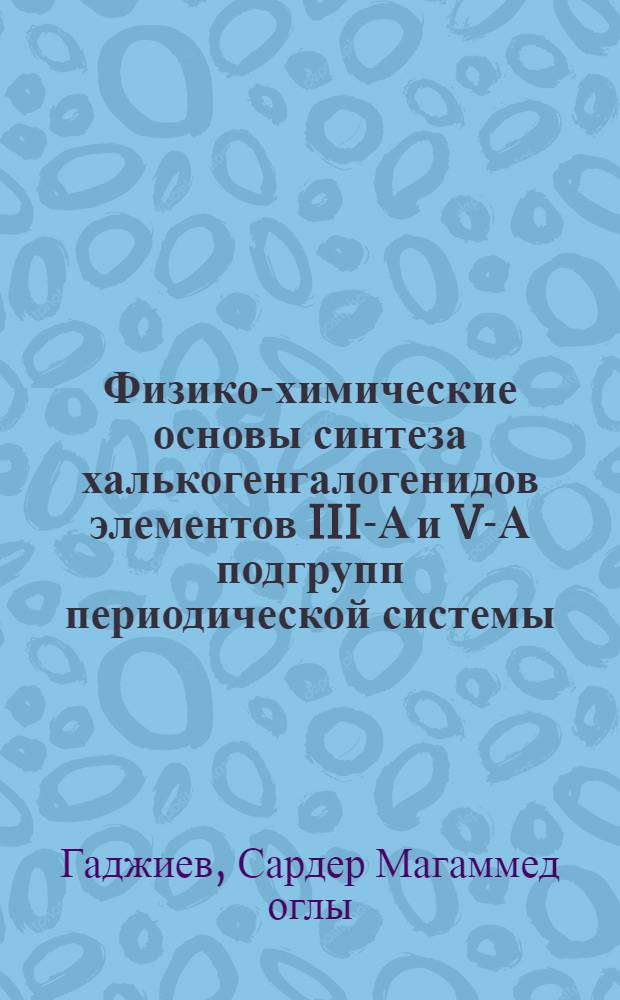 Физико-химические основы синтеза халькогенгалогенидов элементов III-А и V-А подгрупп периодической системы : Автореф. дис. на соиск. учен. степ. д-ра хим. наук : (02.00.04)