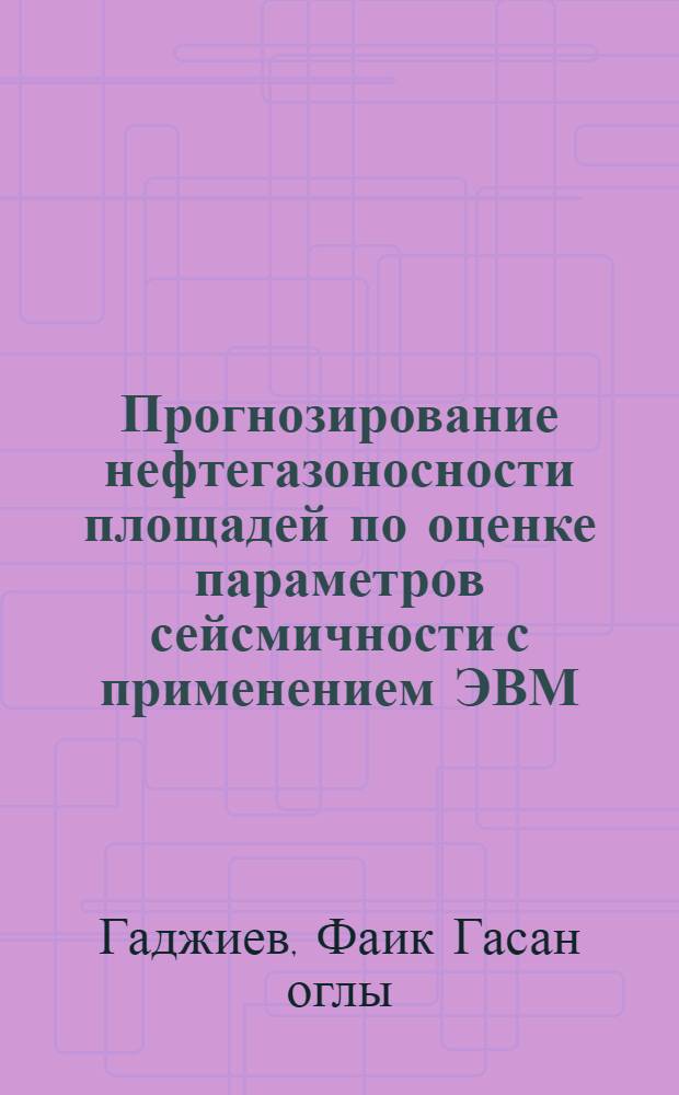 Прогнозирование нефтегазоносности площадей по оценке параметров сейсмичности с применением ЭВМ : (На прим. Азербайджана) : Автореф. дис. на соиск. учен. степ. канд. геол.-минерал. наук : (04.00.17)