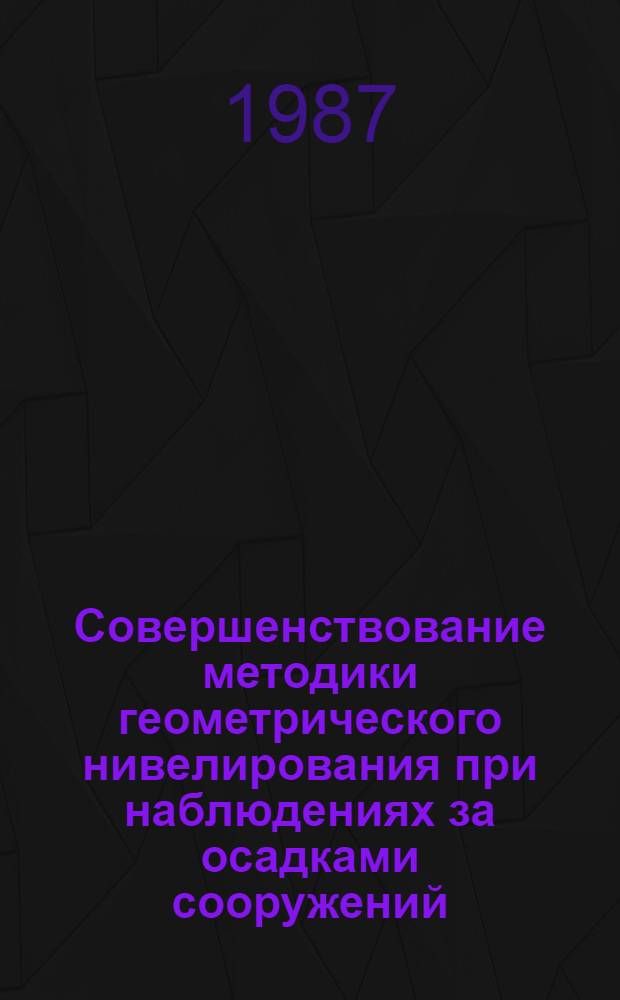 Совершенствование методики геометрического нивелирования при наблюдениях за осадками сооружений : Автореф. дис. на соиск. учен. степ. канд. техн. наук : (05.24.01)