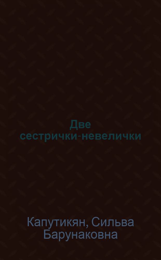 Две сестрички-невелички : Стихи : Для дошк. возраста