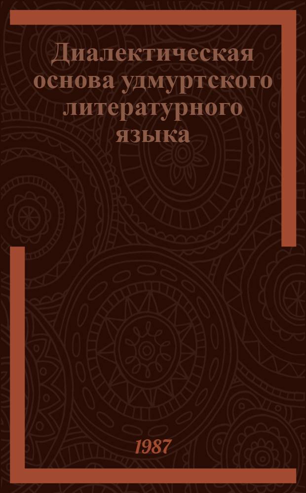 Диалектическая основа удмуртского литературного языка : Автореф. дис. на соиск. учен. степ. канд. филол. наук : (10.02.07)
