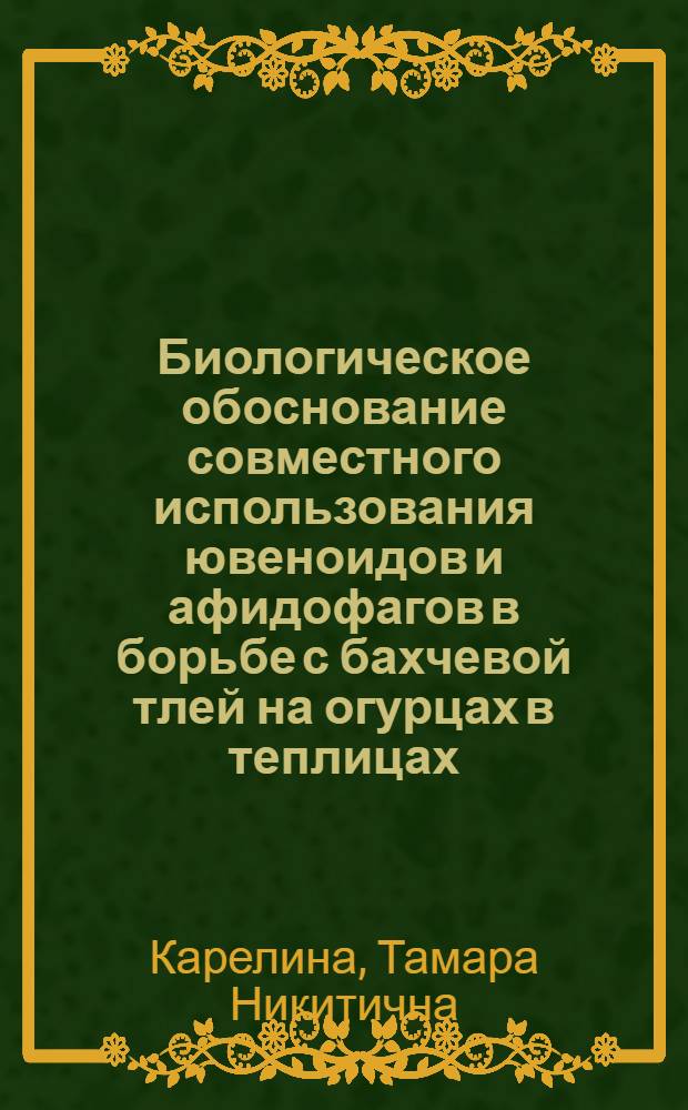 Биологическое обоснование совместного использования ювеноидов и афидофагов в борьбе с бахчевой тлей на огурцах в теплицах : Автореф. дис. на соиск. учен. степ. канд. биол. наук : (03.00.09)