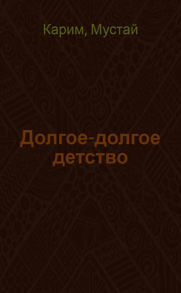 Долгое-долгое детство: Повесть; Не бросай огонь, Прометей!: Трагедия в стихах: Пер. с башк. / Мустай Карим