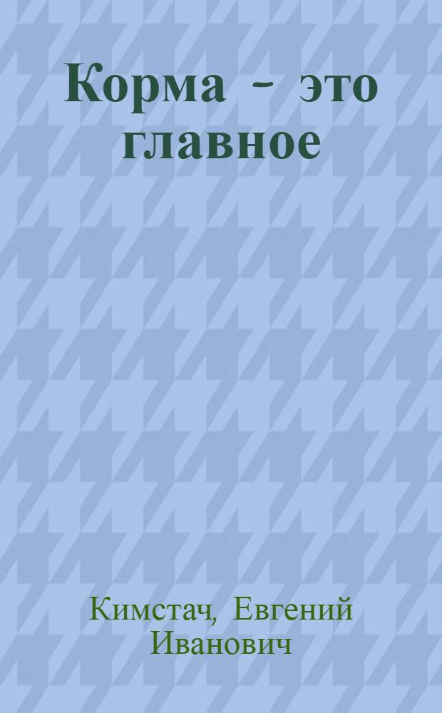 Корма - это главное : Рассказ пред. колхоза им. Сильницкого Полоц. р-на Витеб. обл.