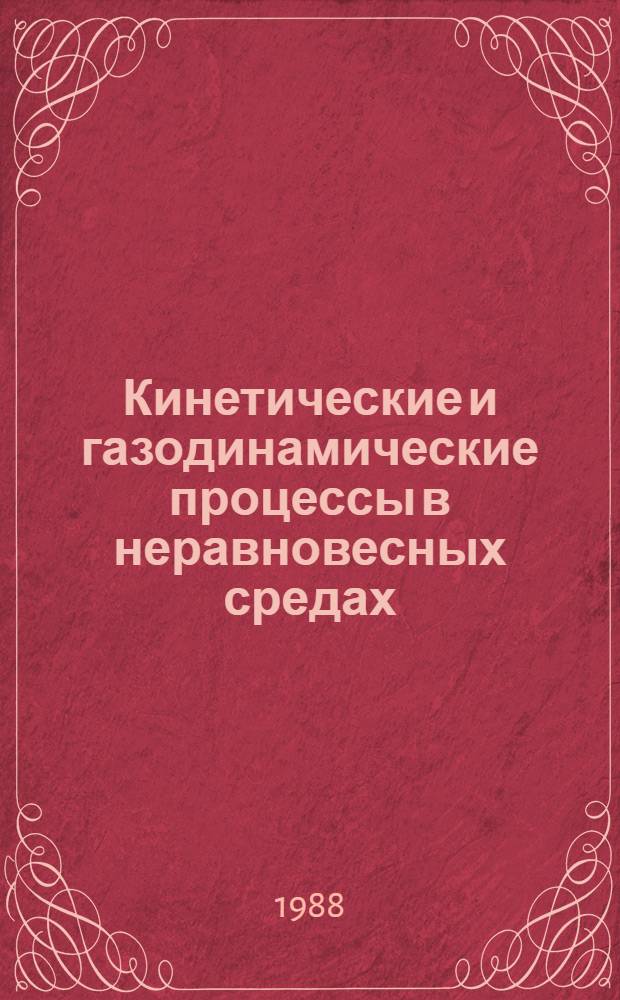 Кинетические и газодинамические процессы в неравновесных средах : IV всесоюз. конф., дек. 1988 г., Красновидово : Тез. докл