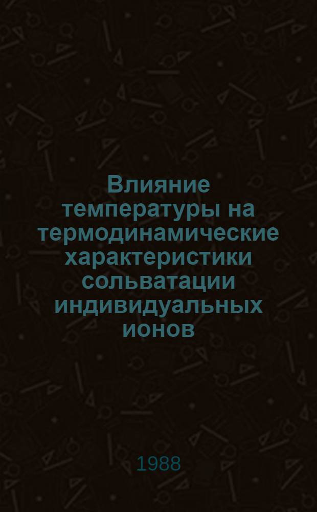 Влияние температуры на термодинамические характеристики сольватации индивидуальных ионов (тетраалкиламмония, щелочных металлов и галогенов) в одноатомных спиртах в интервале 223-328 К : Автореф. дис. на соиск. учен. степ. канд. хим. наук : (02.00.04)