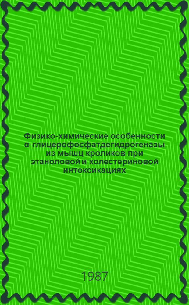 Физико-химические особенности α-глицерофосфатдегидрогеназы из мышц кроликов при этаноловой и холестериновой интоксикациях : Автореф. дис. на соиск. учен. степ. канд. биол. наук : (03.00.04)