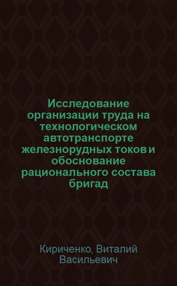 Исследование организации труда на технологическом автотранспорте железнорудных токов и обоснование рационального состава бригад : Автореф. дис. на соиск. учен. степ. к. т. н