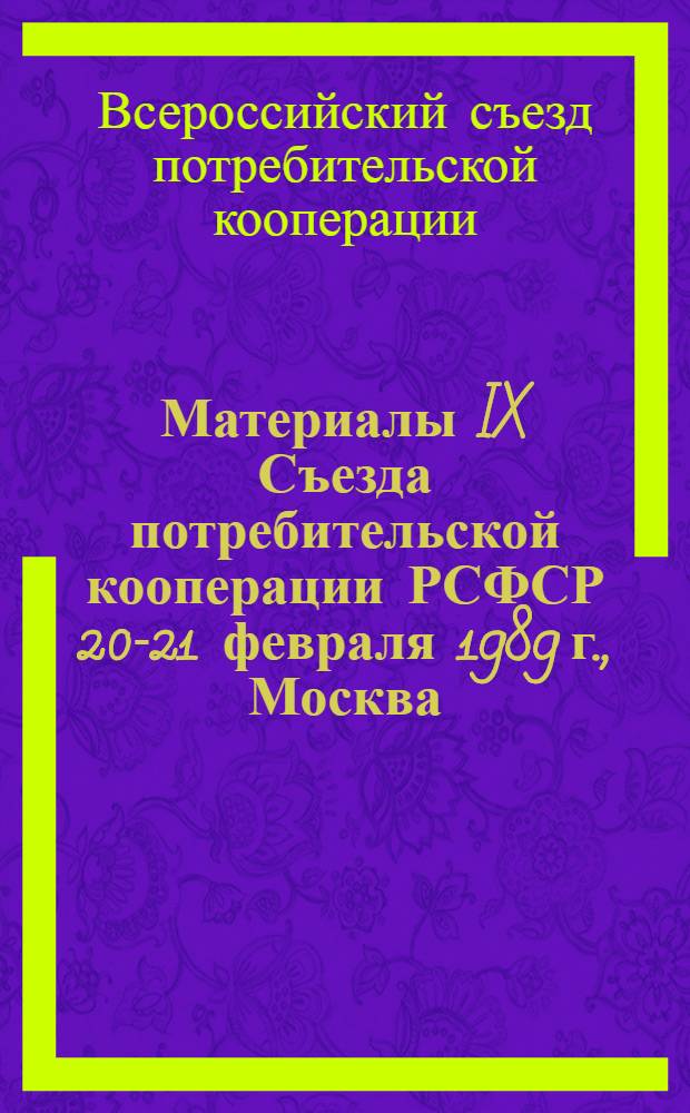 Материалы IX Съезда потребительской кооперации РСФСР [20-21 февраля 1989 г., Москва]