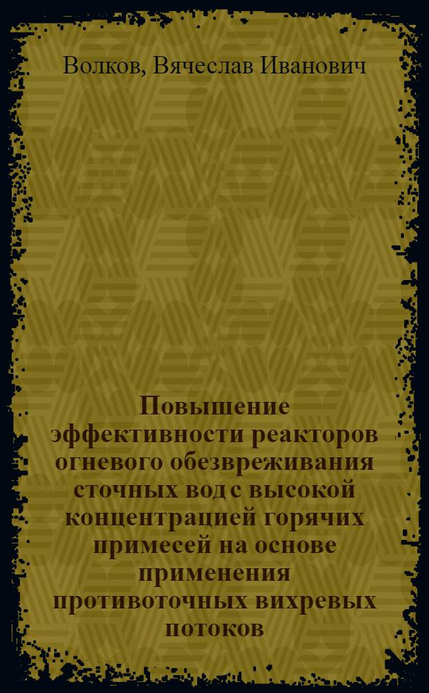 Повышение эффективности реакторов огневого обезвреживания сточных вод с высокой концентрацией горячих примесей на основе применения противоточных вихревых потоков : Автореф. дис. на соиск. учен. степ. канд. техн. наук : (05.14.04)