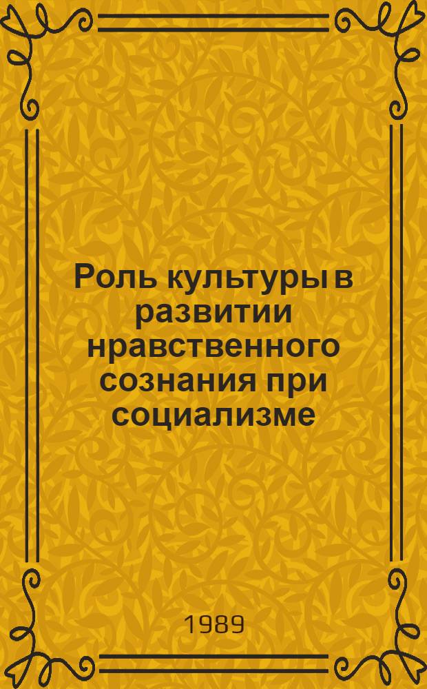 Роль культуры в развитии нравственного сознания при социализме : Автореф. дис. на соиск. учен. степ. канд. филос. наук