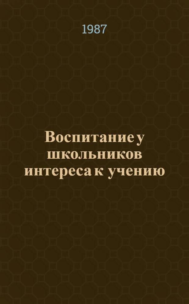 Воспитание у школьников интереса к учению : Кн. для учителя