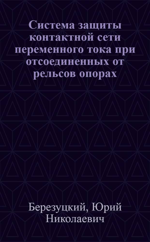 Система защиты контактной сети переменного тока при отсоединенных от рельсов опорах : Автореф. дис. на соиск. учен. степ. канд. техн. наук : (05.09.03)