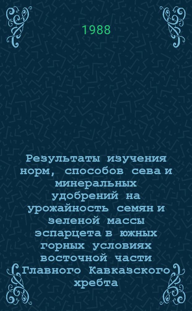 Результаты изучения норм, способов сева и минеральных удобрений на урожайность семян и зеленой массы эспарцета в южных горных условиях восточной части Главного Кавказского хребта : Автореф. дис. на соиск. учен. степ. канд. с.-х. наук : (06.01.09)