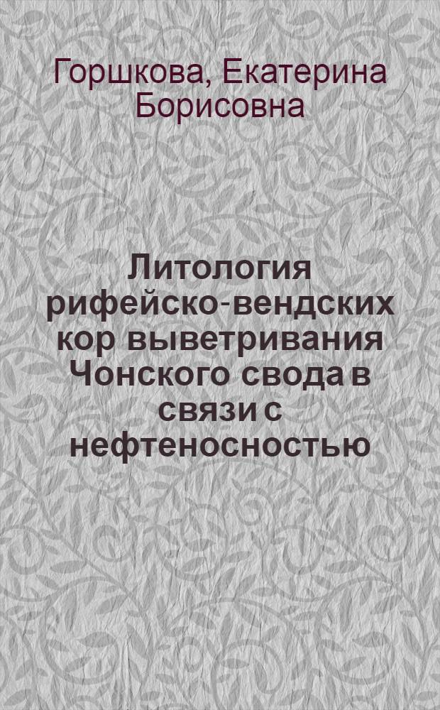 Литология рифейско-вендских кор выветривания Чонского свода в связи с нефтеносностью (Иркутский амфитеатр) : Автореф. дис. на соиск. учен. степ. канд. геол.-минерал. наук : (04.00.21)