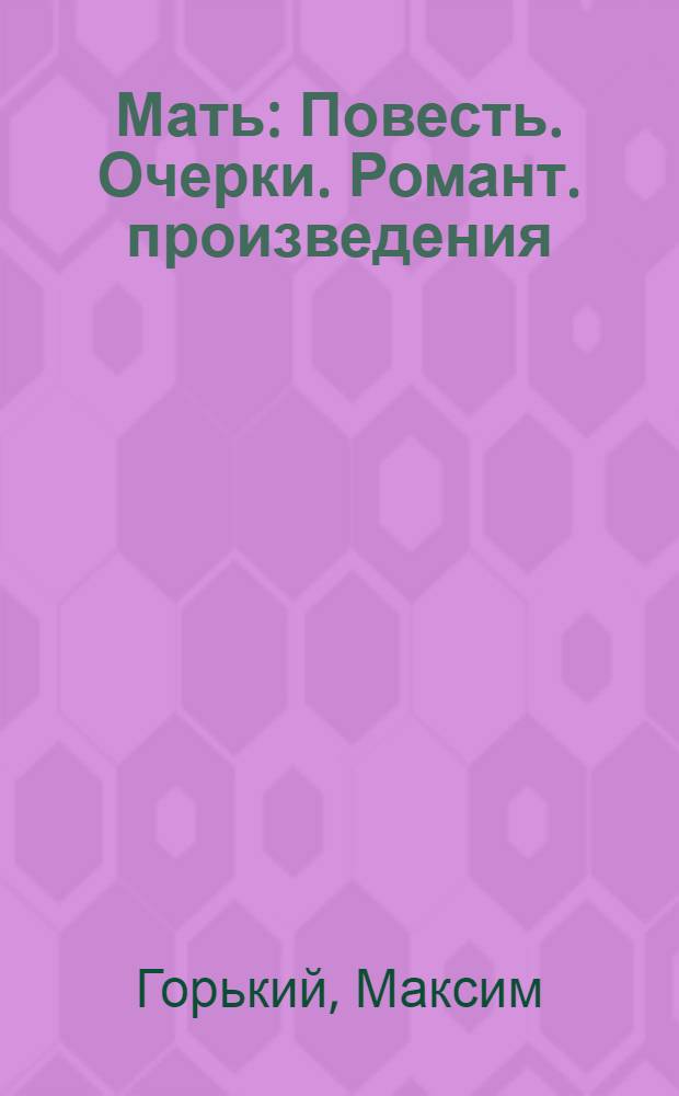 Мать : Повесть. Очерки. Романт. произведения