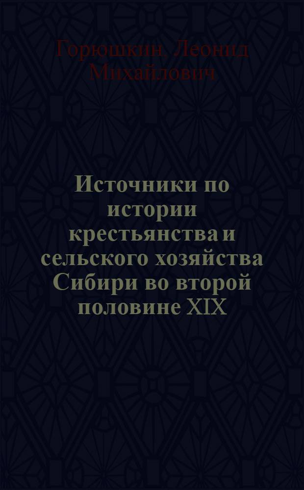 Источники по истории крестьянства и сельского хозяйства Сибири во второй половине XIX - начале XX в. : Учеб. пособие