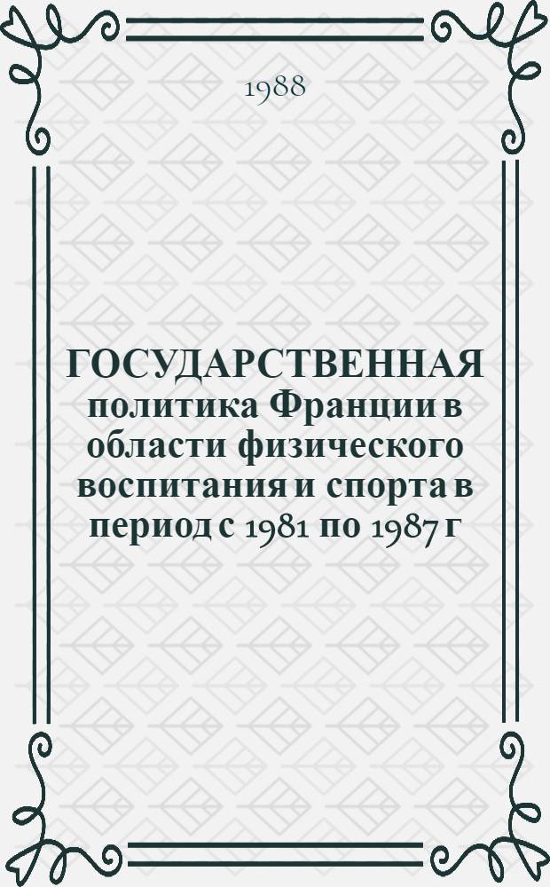 ГОСУДАРСТВЕННАЯ политика Франции в области физического воспитания и спорта в период с 1981 по 1987 г. : (По материалам зарубежной прессы)